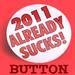 2011 Already Sucks! Button
